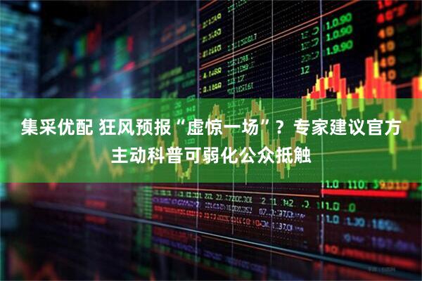 集采优配 狂风预报“虚惊一场”？专家建议官方主动科普可弱化公众抵触